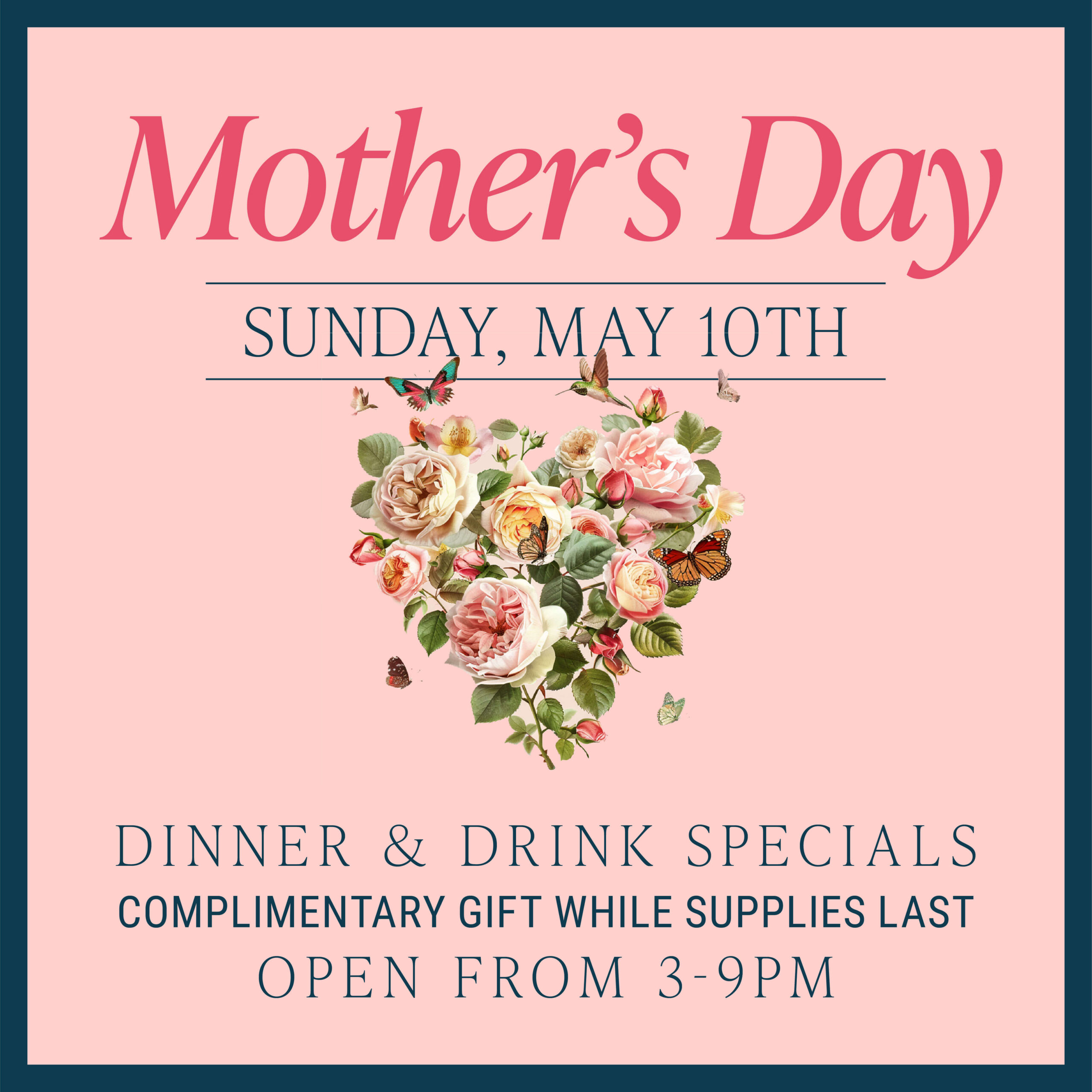 Mother’s Day promotion with floral heart design highlighting dinner and drink specials and a complimentary gift on Sunday, May tenth.