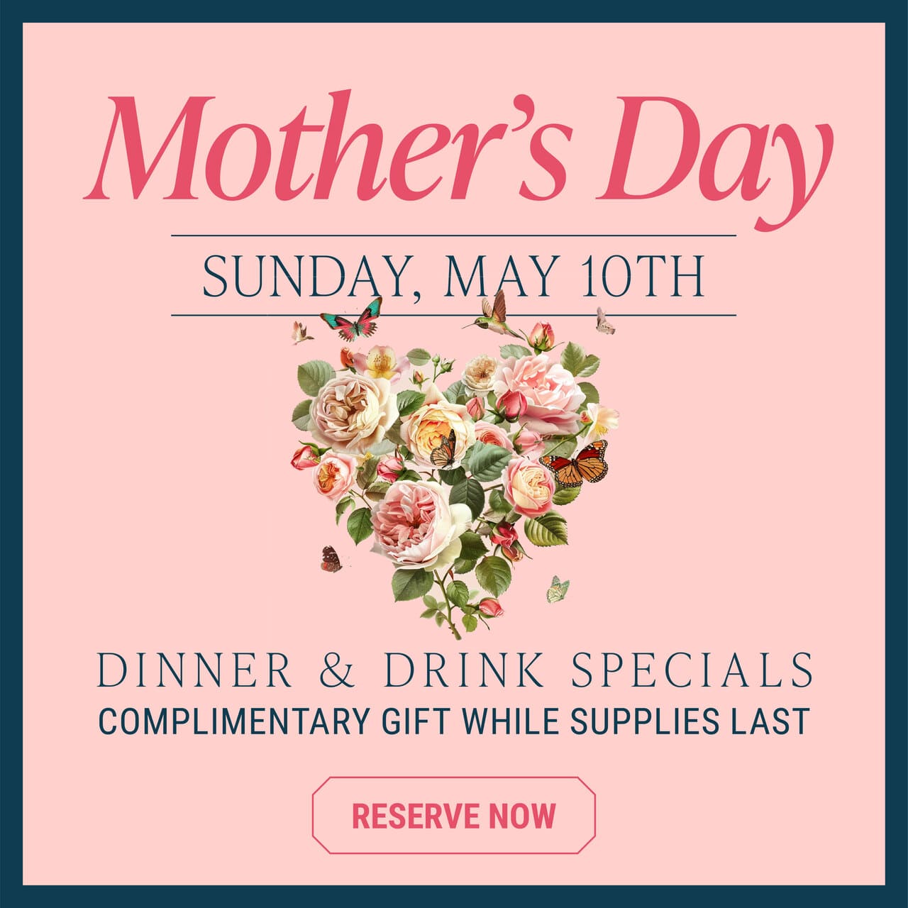 Mother’s Day promotion with floral heart design highlighting dinner and drink specials and a complimentary gift on Sunday, May tenth.